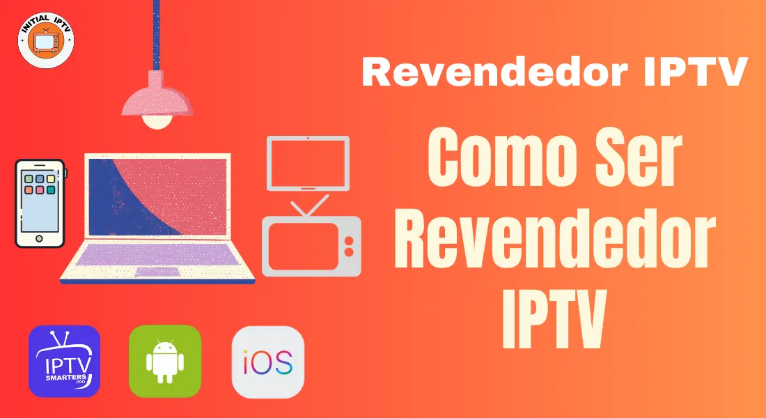You are currently viewing Como Ser Revendedor IPTV – Guia Completo para Iniciar | Initial IPTV